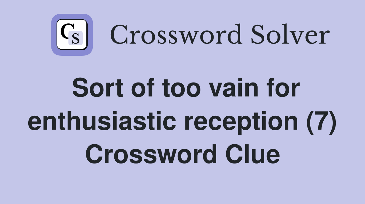 Sort of too vain for enthusiastic reception (7) Crossword Clue