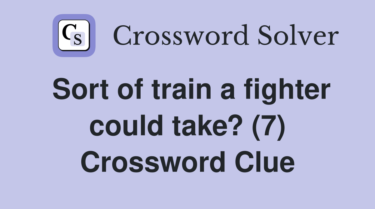 Sort of train a fighter could take? (7) Crossword Clue