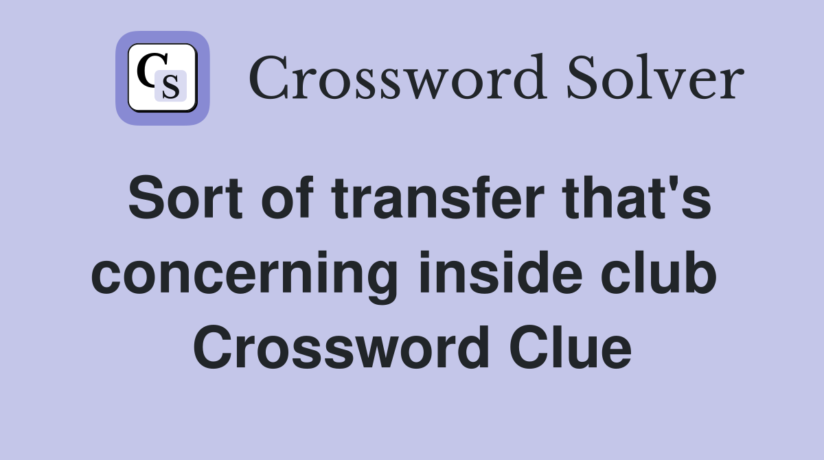 Sort of transfer that's concerning inside club  Crossword Clue