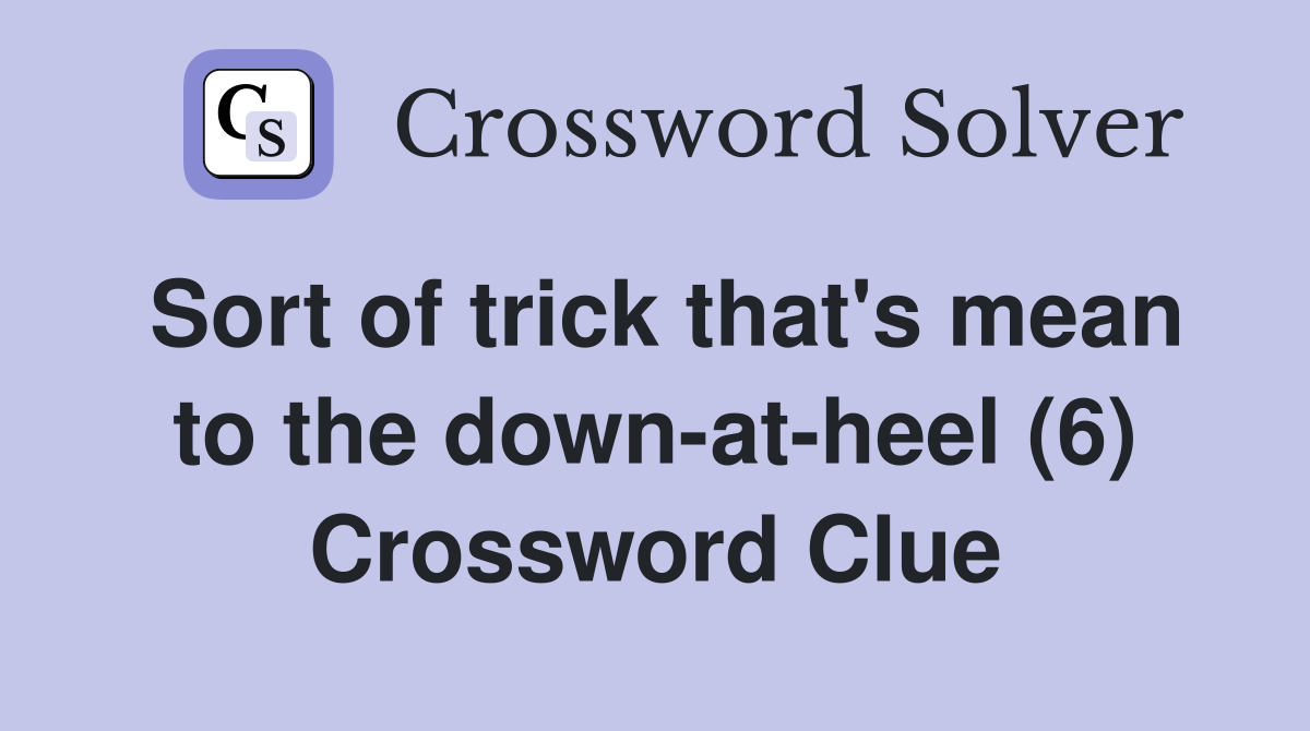 Sort of trick that's mean to the down-at-heel (6) Crossword Clue