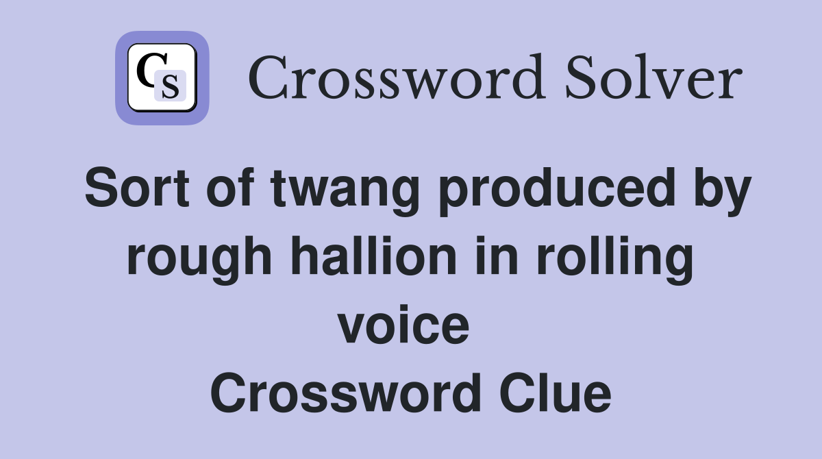 Sort of twang produced by rough hallion in rolling voice  Crossword Clue