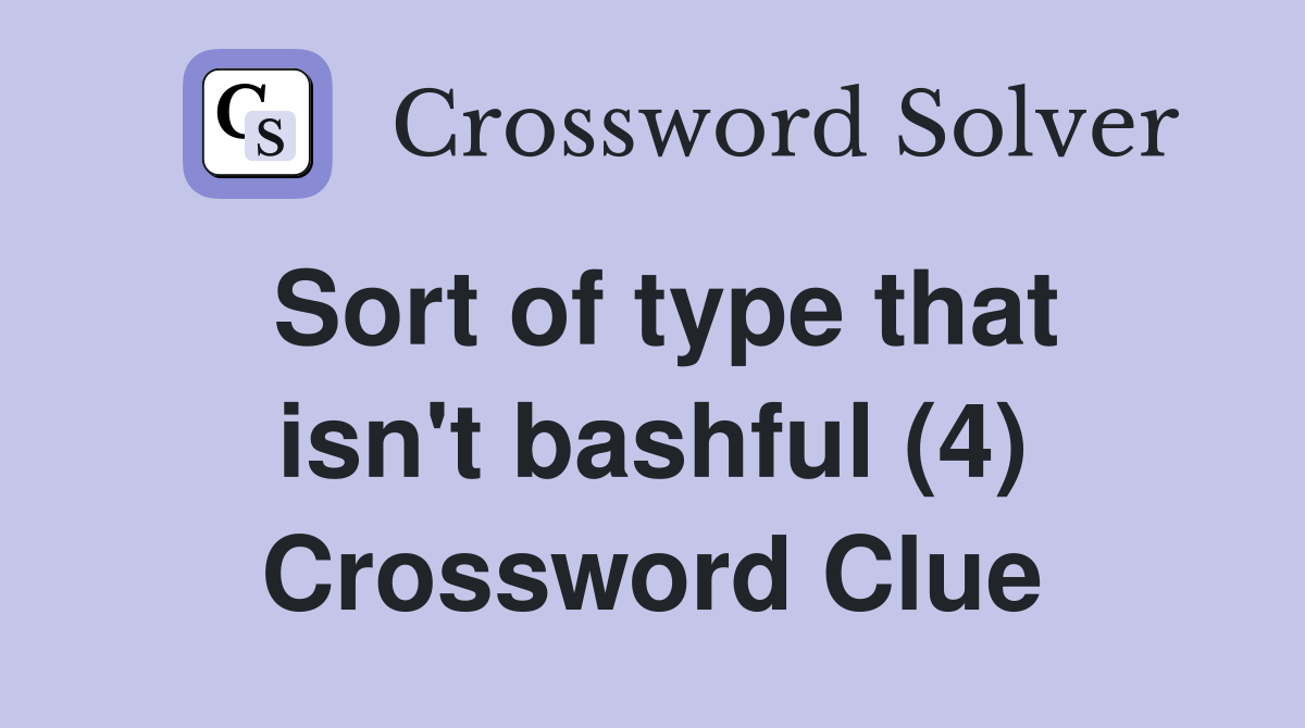 Sort of type that isn't bashful (4) Crossword Clue