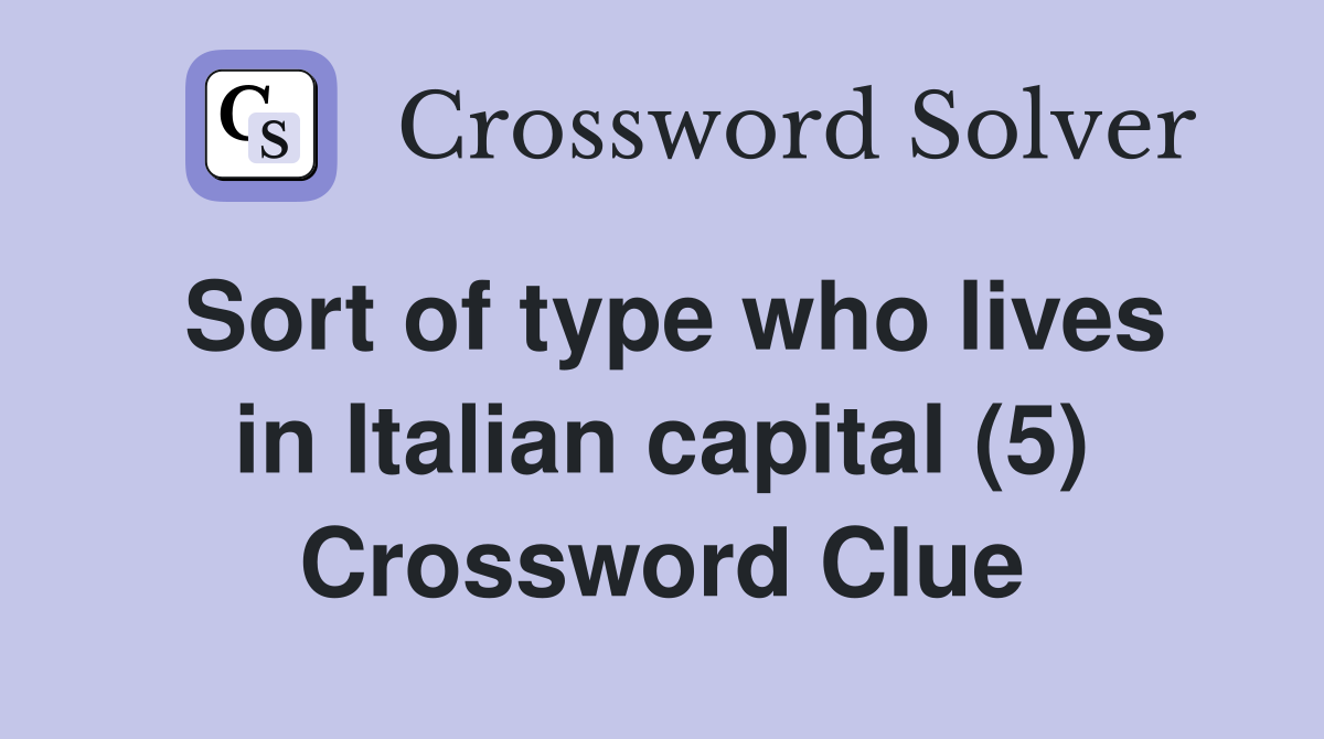 Sort of type who lives in Italian capital (5) Crossword Clue