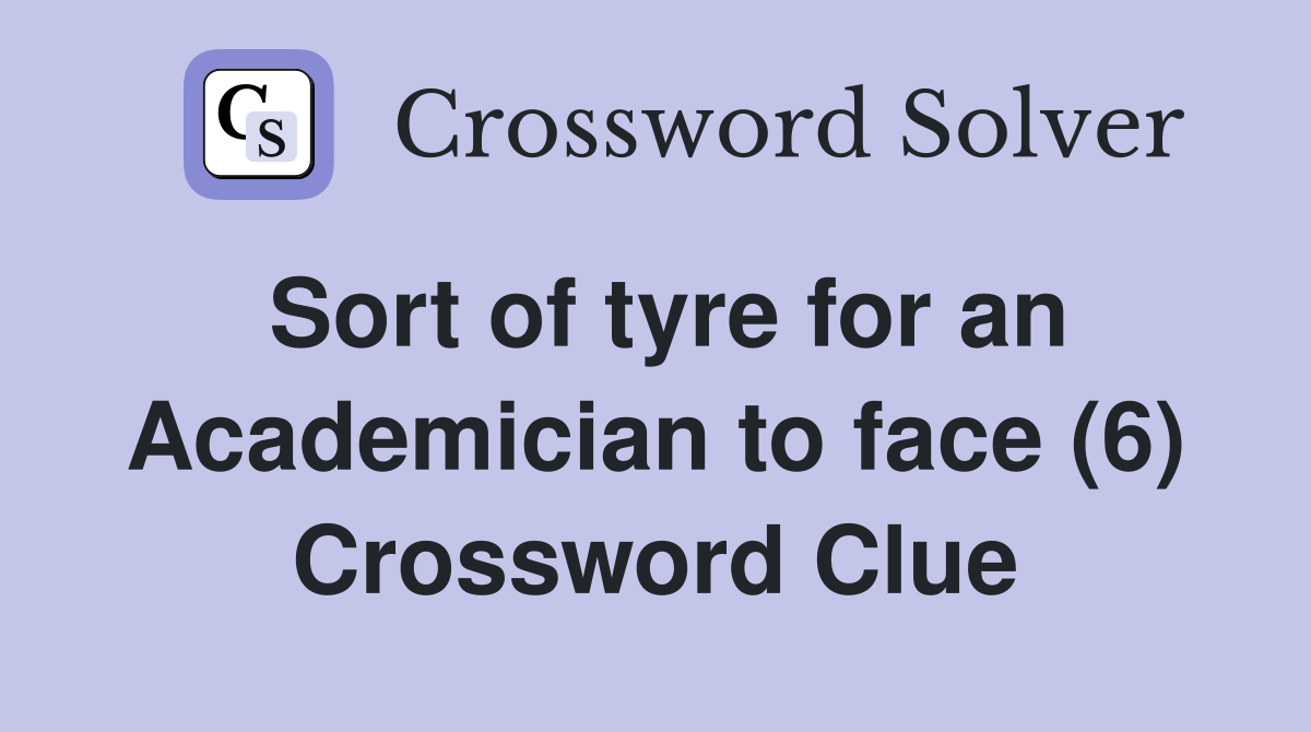 Sort of tyre for an Academician to face (6) Crossword Clue
