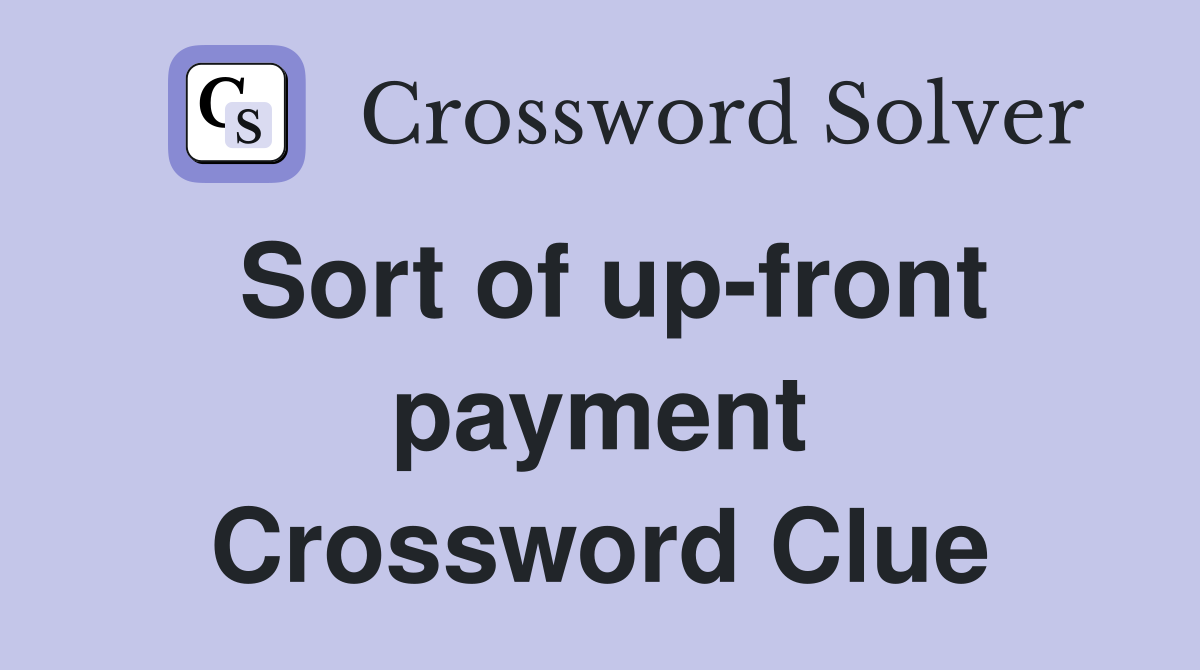 Sort of up-front payment Crossword Clue
