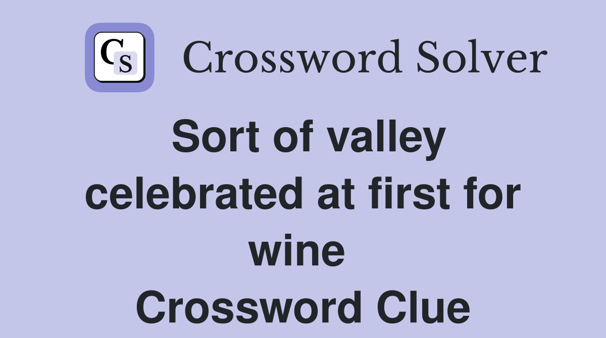 Sort of valley celebrated at first for wine  Crossword Clue
