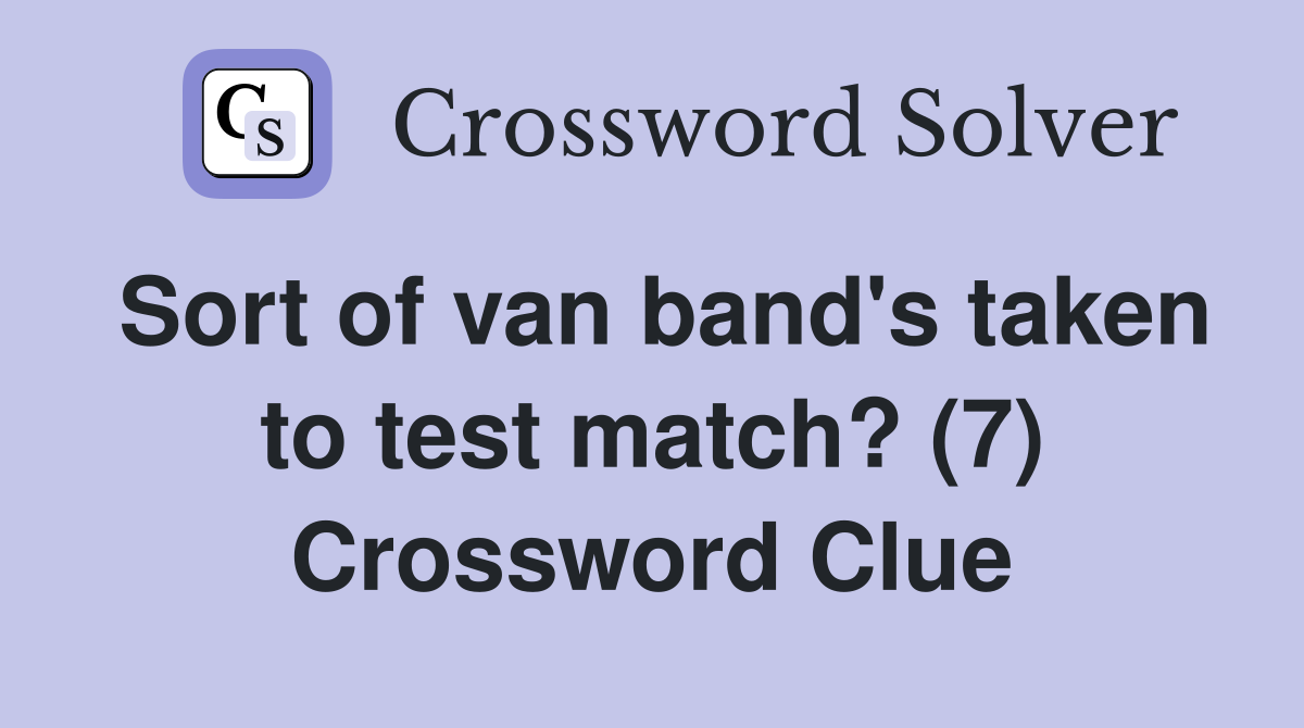 Sort of van band's taken to test match? (7) Crossword Clue