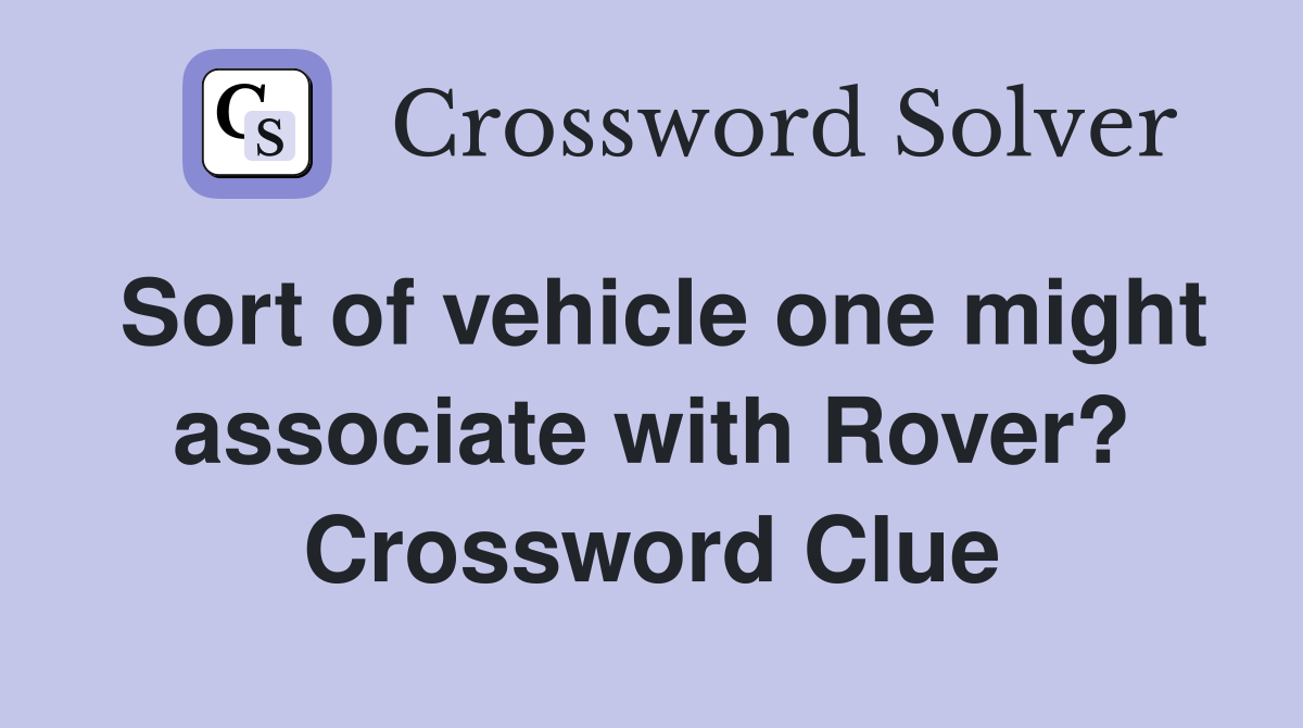 Sort of vehicle one might associate with Rover? Crossword Clue