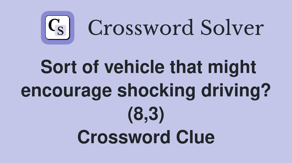 Sort of vehicle that might encourage shocking driving? (8,3) Crossword Clue