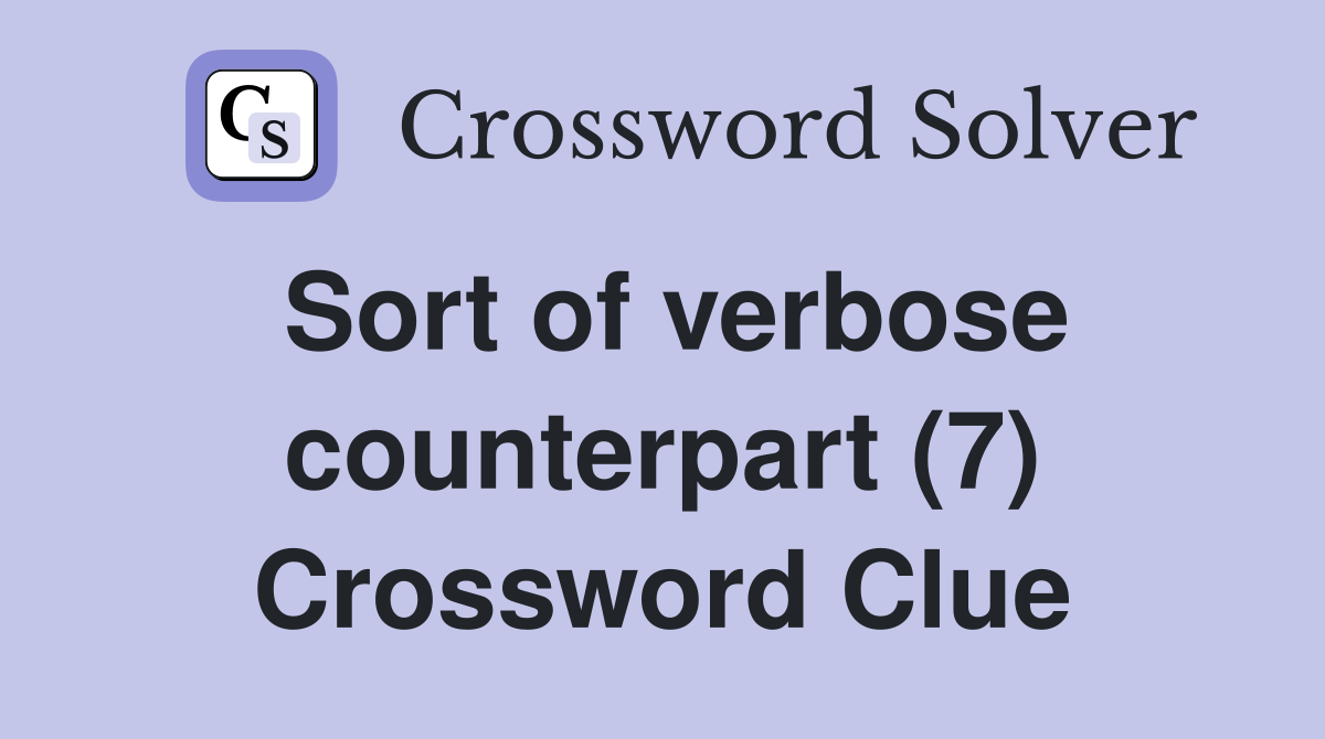 Sort of verbose counterpart (7) Crossword Clue