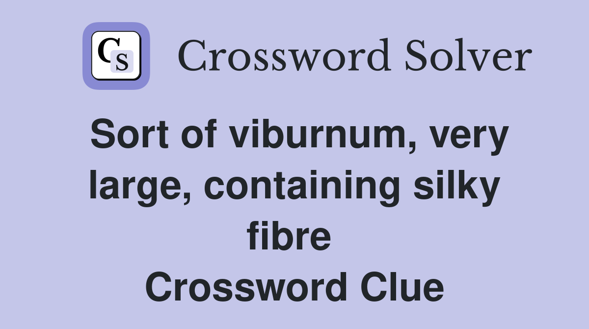 Sort of viburnum, very large, containing silky fibre  Crossword Clue