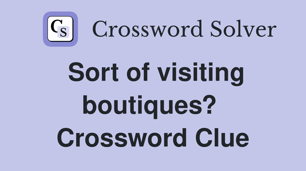 Sort of visiting boutiques?  Crossword Clue