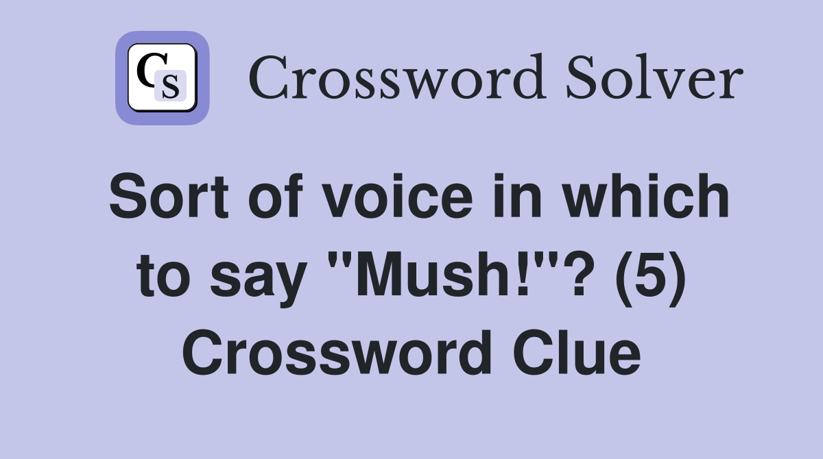 Sort of voice in which to say "Mush!"? (5) Crossword Clue