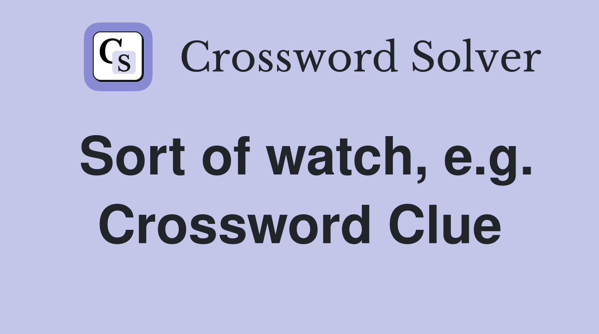 Sort of watch, e.g. Crossword Clue
