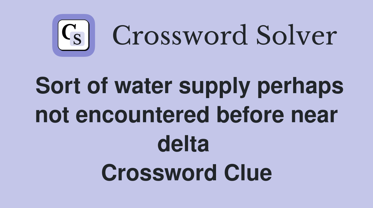 Sort of water supply perhaps not encountered before near delta  Crossword Clue