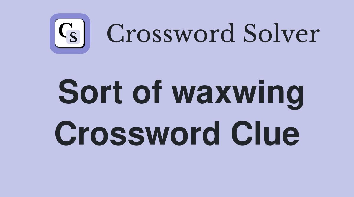 Sort of waxwing Crossword Clue