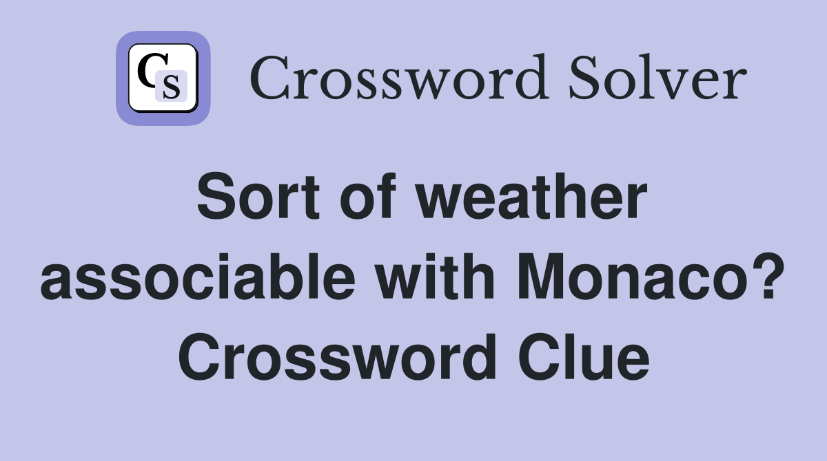 Sort of weather associable with Monaco? Crossword Clue