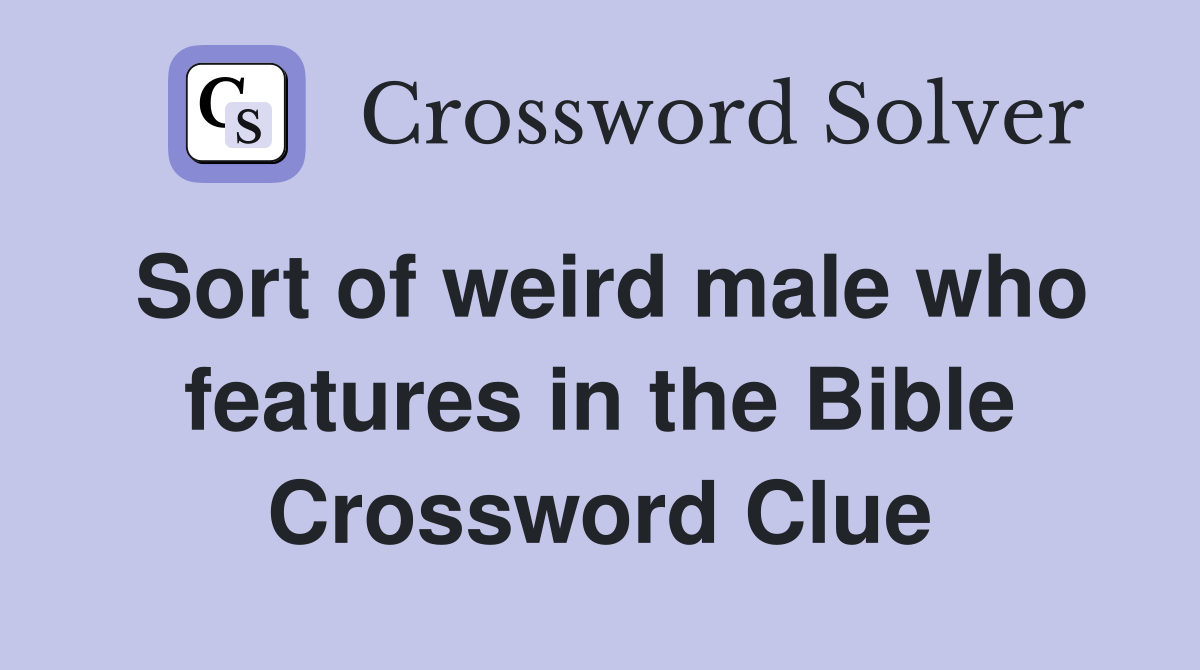 Sort of weird male who features in the Bible Crossword Clue