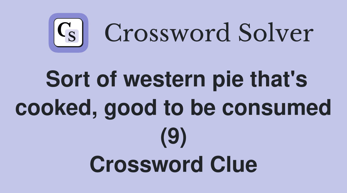 Sort of western pie that's cooked, good to be consumed (9) Crossword Clue