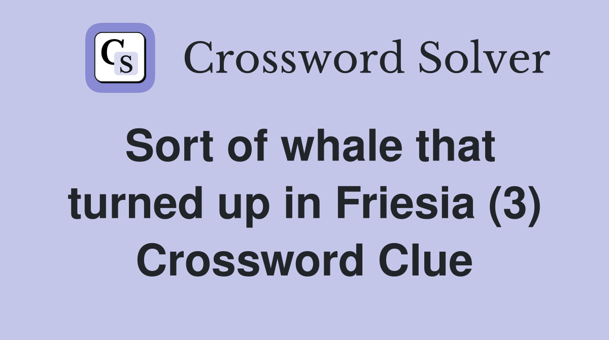Sort of whale that turned up in Friesia (3) Crossword Clue