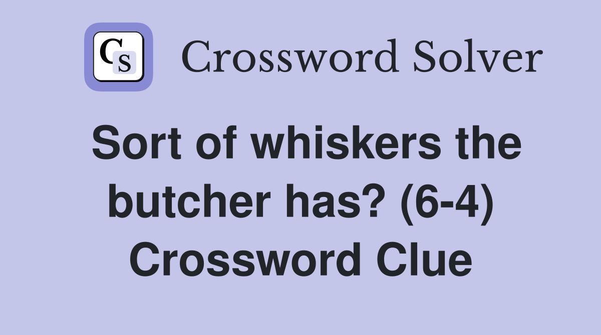 Sort of whiskers the butcher has? (6-4) Crossword Clue