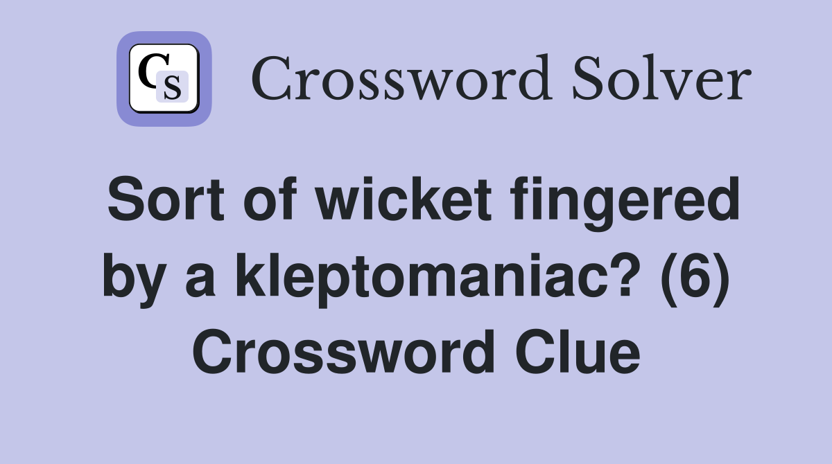 Sort of wicket fingered by a kleptomaniac? (6) Crossword Clue