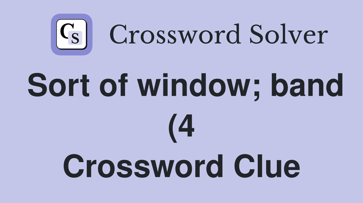 Sort of window band (4) Crossword Clue Answers Crossword Solver Sort of window band (4) Crossword Clue Answers Crossword Solver