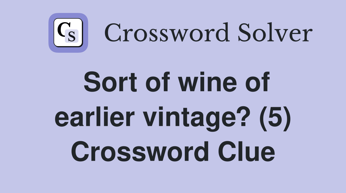 Sort of wine of earlier vintage? (5) Crossword Clue