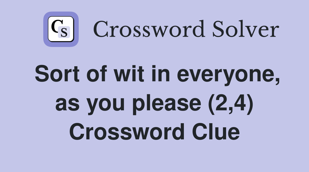 Sort of wit in everyone, as you please (2,4) Crossword Clue