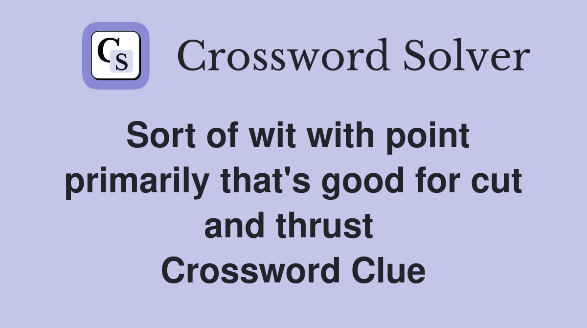 Sort of wit with point primarily that's good for cut and thrust  Crossword Clue