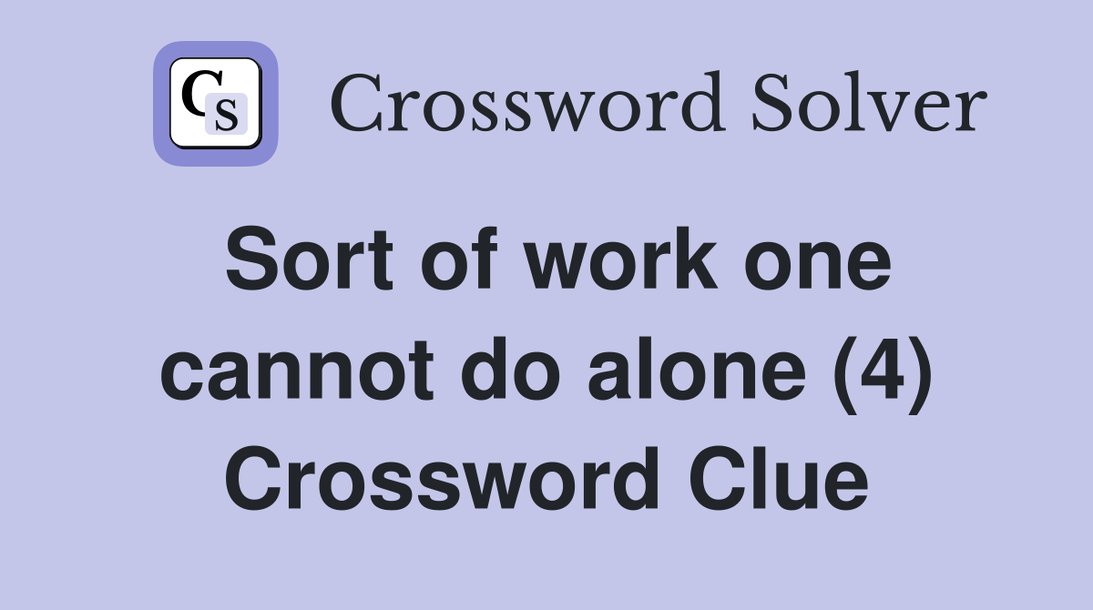 Sort of work one cannot do alone (4) Crossword Clue