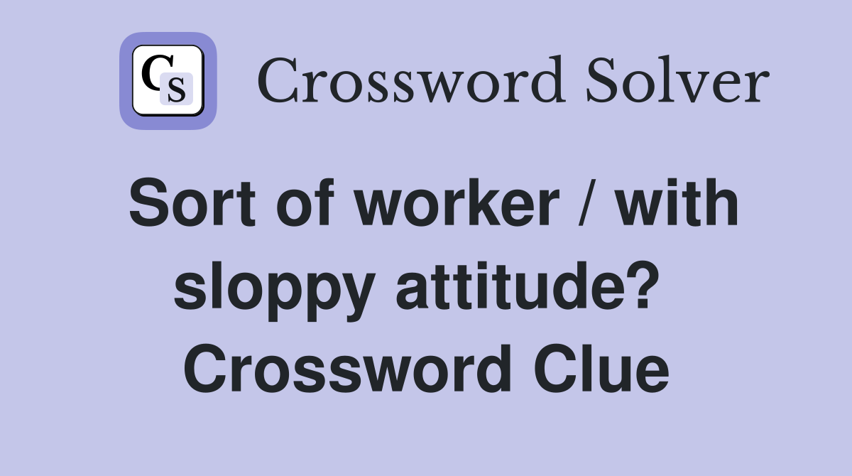 Sort of worker / with sloppy attitude?  Crossword Clue