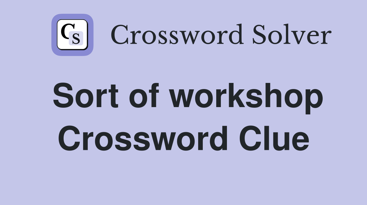 Sort of workshop Crossword Clue