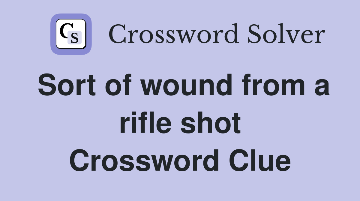 Sort of wound from a rifle shot Crossword Clue