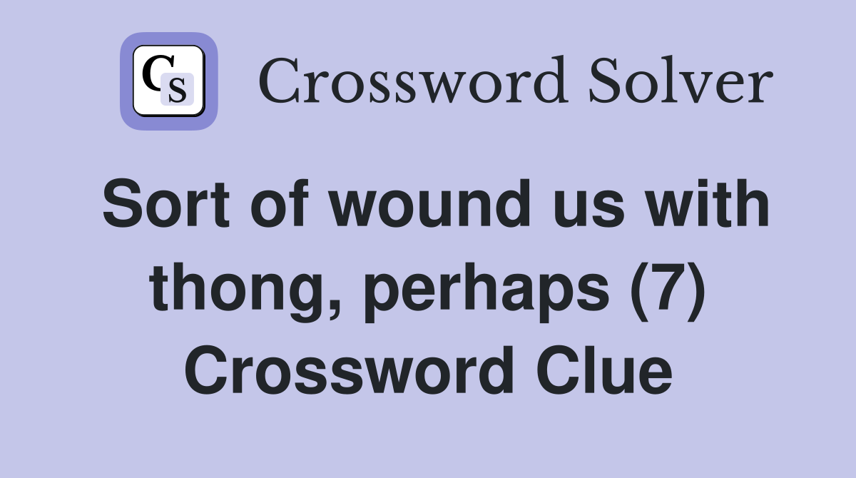 Sort of wound us with thong, perhaps (7) Crossword Clue