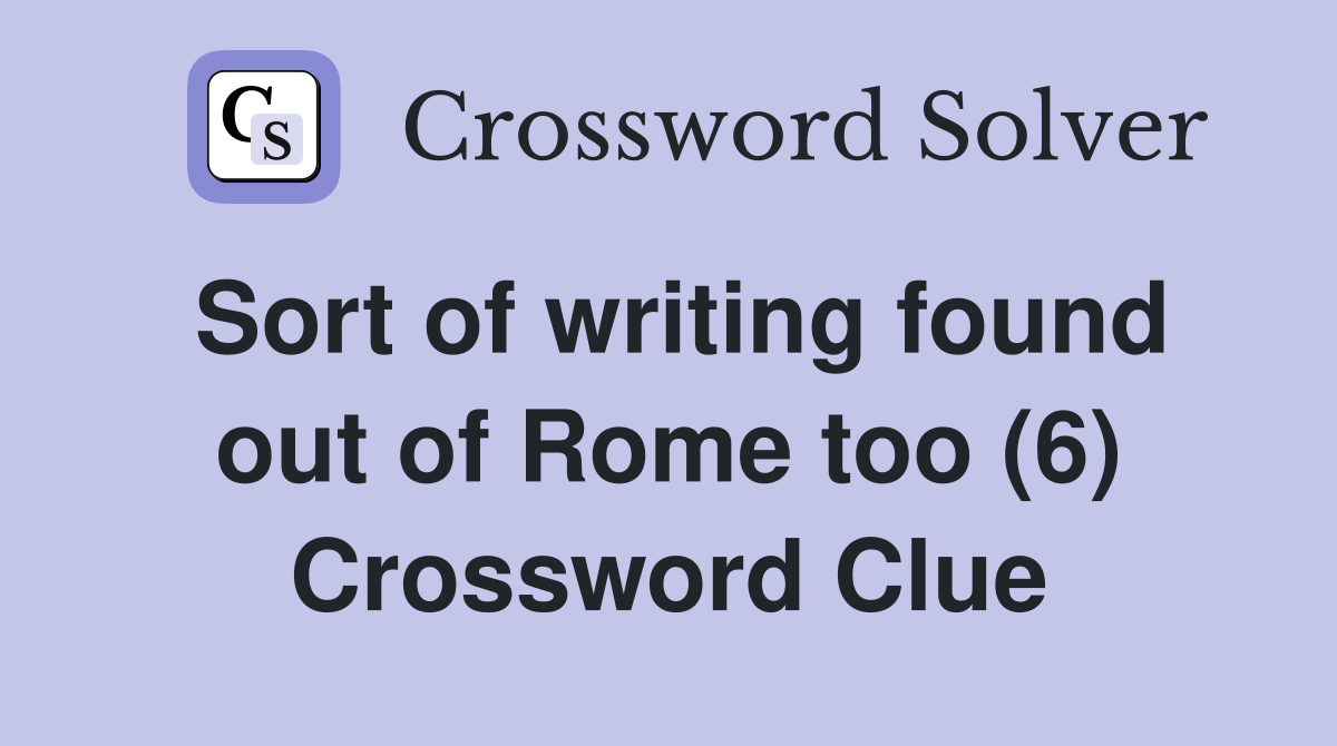 Sort of writing found out of Rome too (6) Crossword Clue