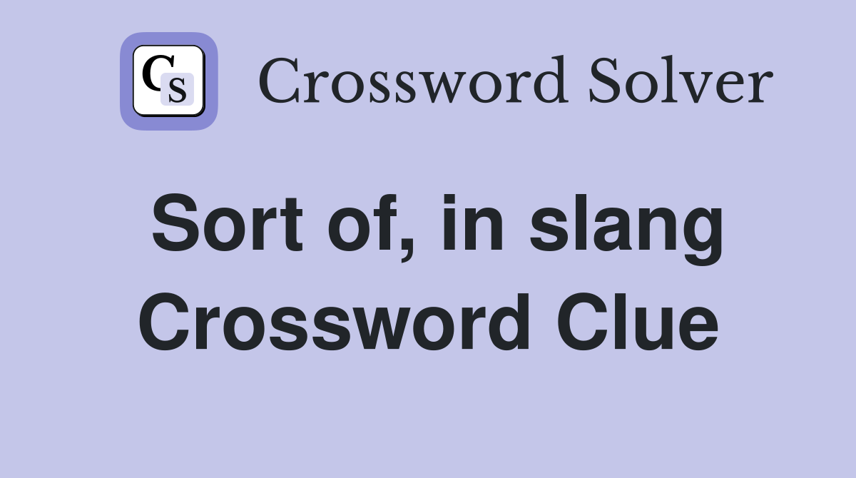 Sort of, in slang Crossword Clue