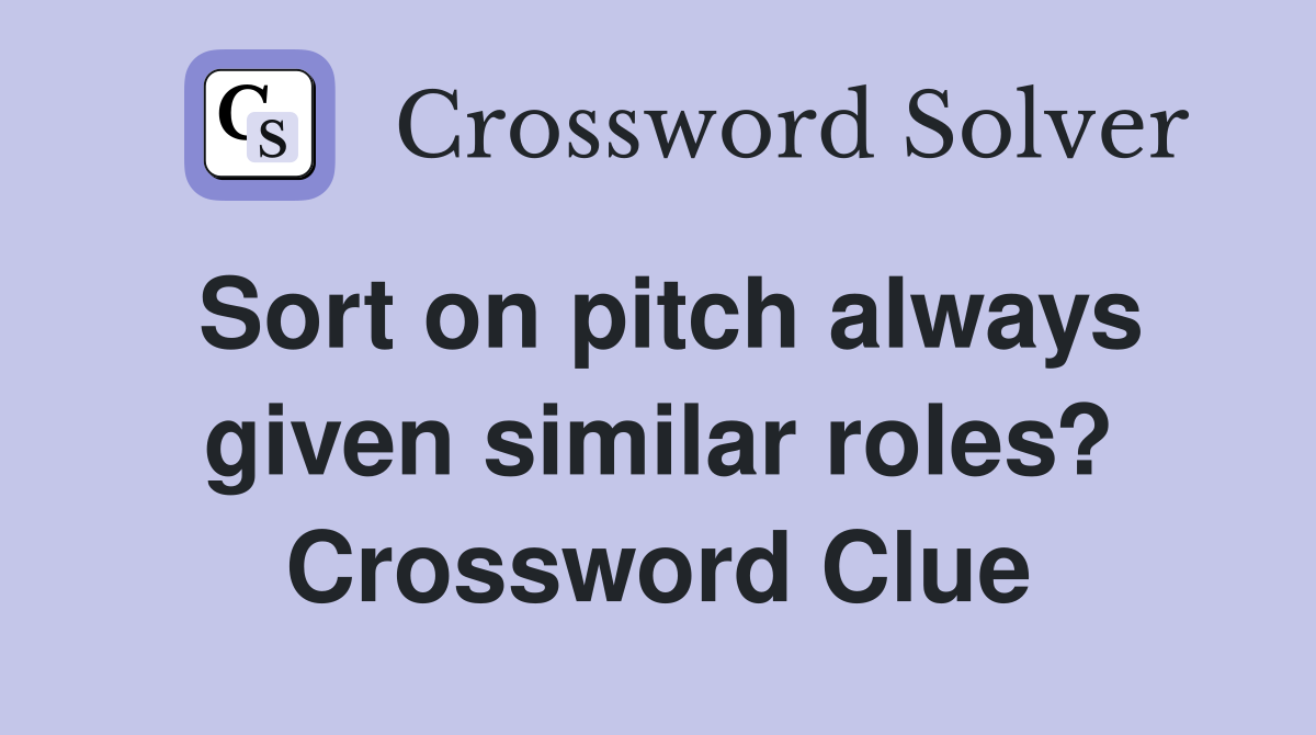 Sort on pitch always given similar roles? Crossword Clue