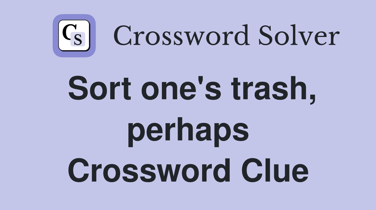 Sort one's trash, perhaps Crossword Clue