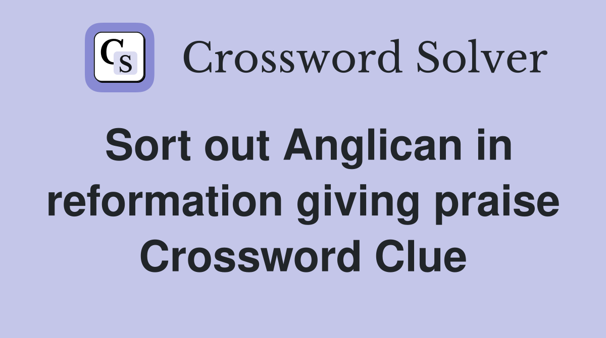Sort out Anglican in reformation giving praise Crossword Clue