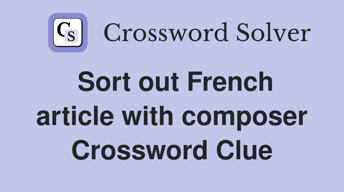 Sort out French article with composer Crossword Clue
