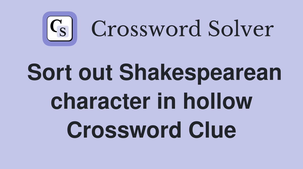 Sort out Shakespearean character in hollow Crossword Clue