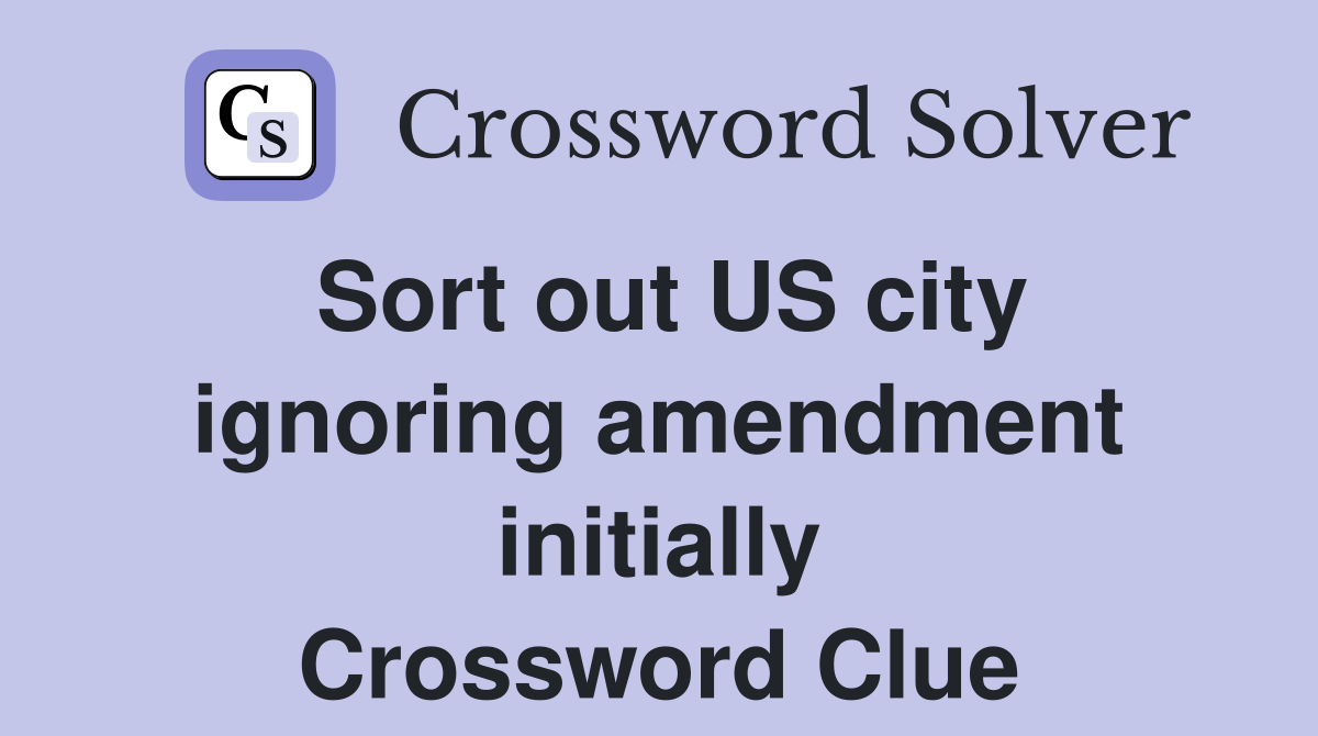 Sort out US city ignoring amendment initially Crossword Clue