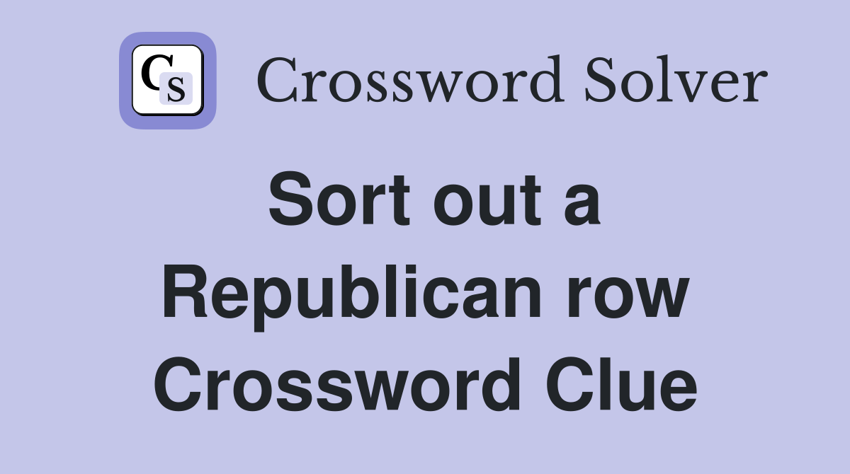 Sort out a Republican row Crossword Clue