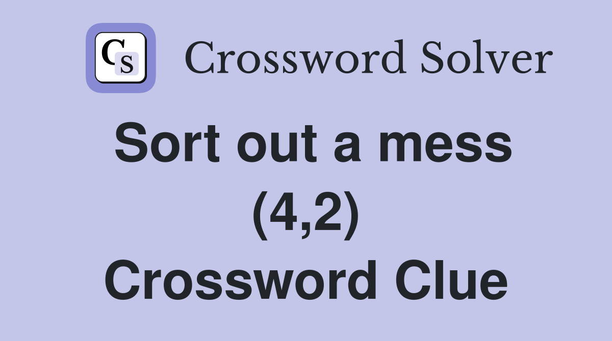 Sort out a mess (4,2) Crossword Clue