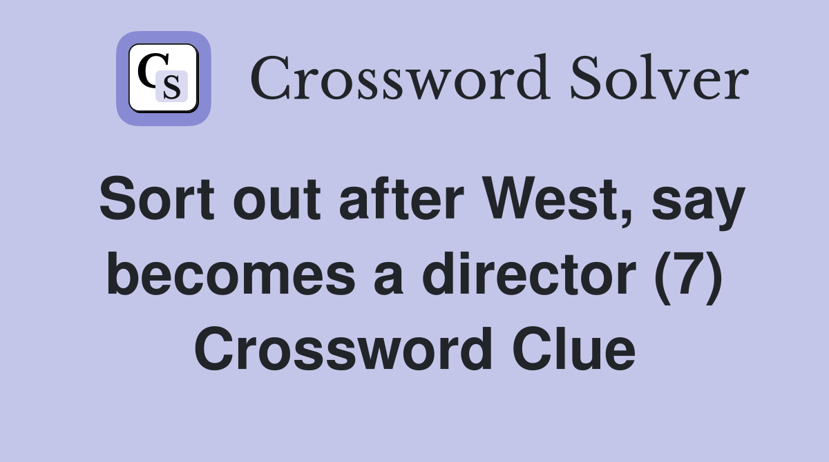 Sort out after West, say becomes a director (7) Crossword Clue