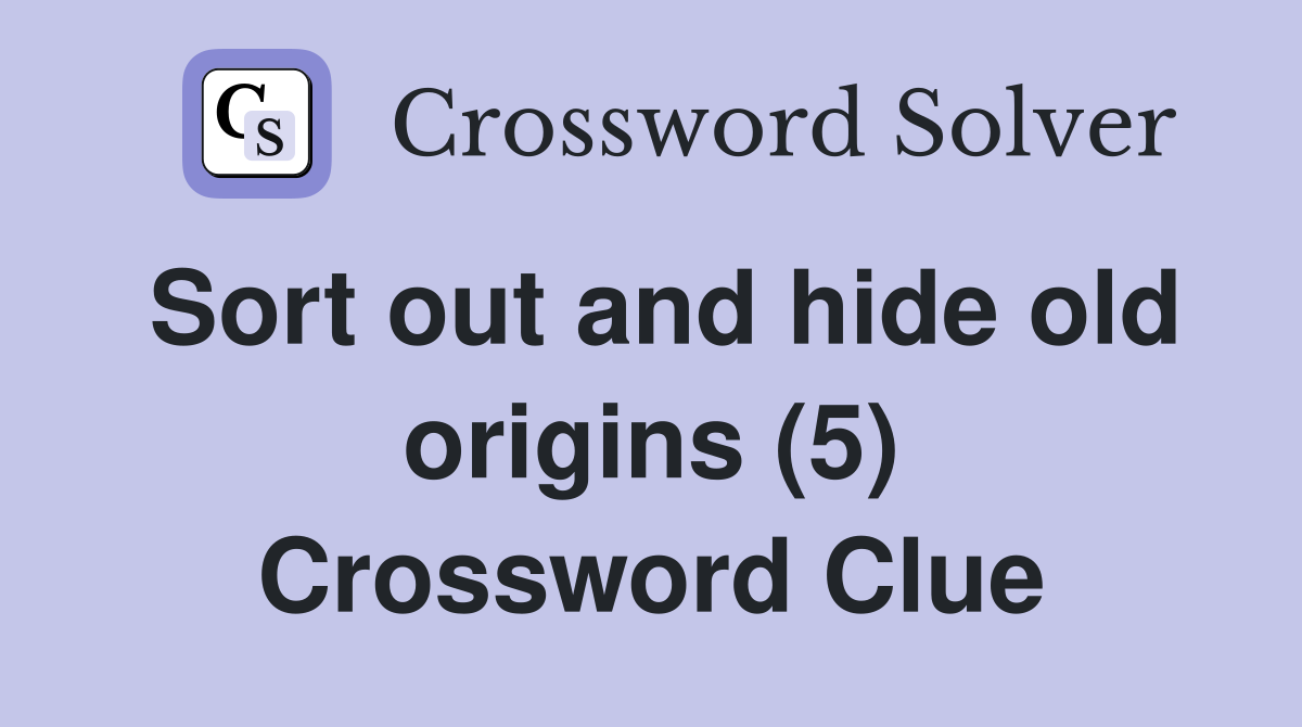Sort out and hide old origins (5) Crossword Clue