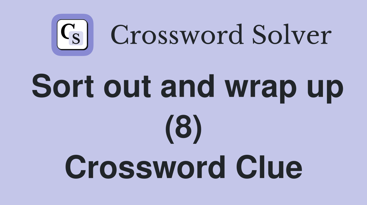 Sort out and wrap up (8) Crossword Clue