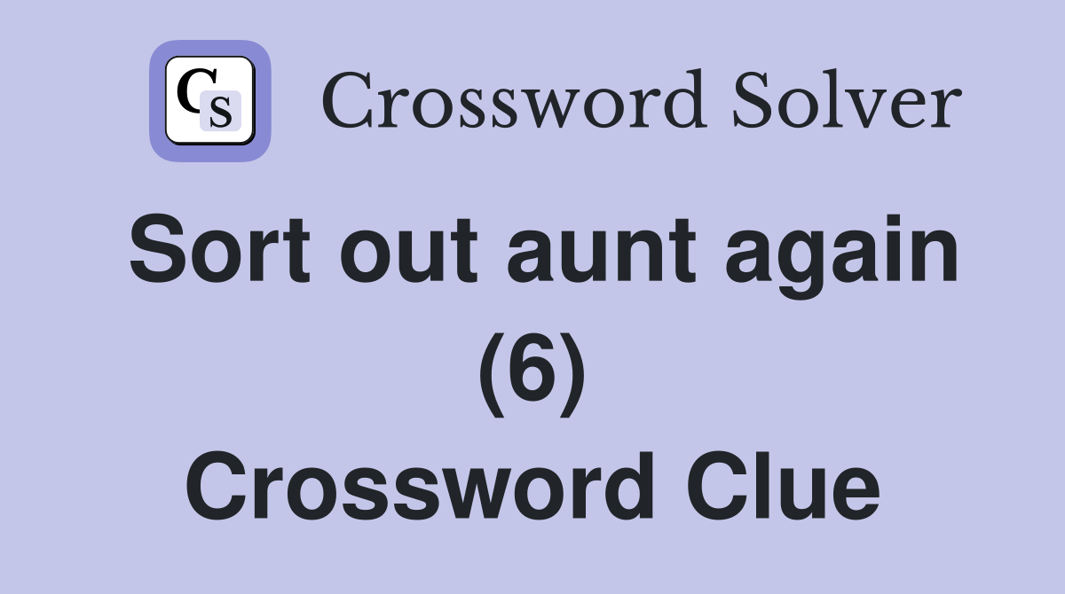 Sort out aunt again (6) Crossword Clue