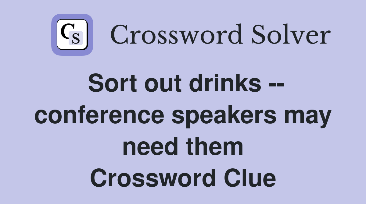 Sort out drinks -- conference speakers may need them Crossword Clue